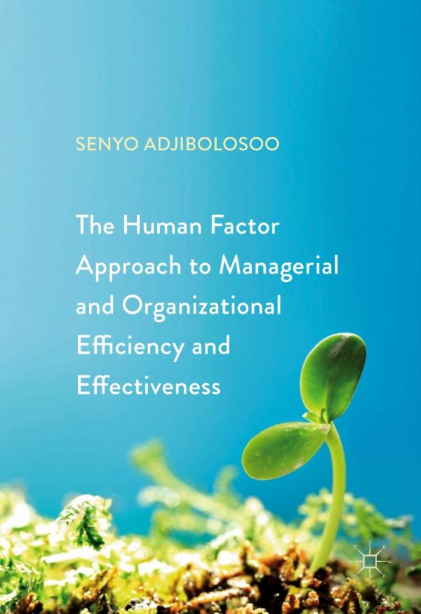 Human Factor Approach To Managerial And Organizational Efficiency And Effectiveness Adjibolosoo