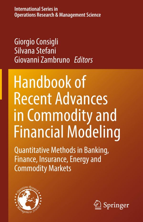Handbook Of Recent Advances In Commodity And Financial Modeling Quantitative Methods In Banking Finance Insurance Energy And Commodity Markets Consigli