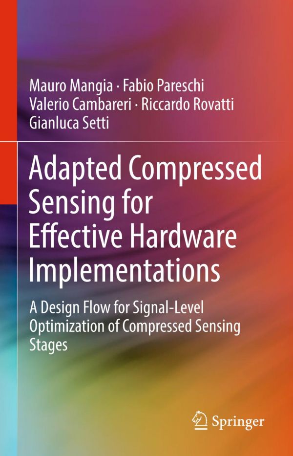 Adapted Compressed Sensing For Effective Hardware Implementations A Design Flow For Signallevel Optimization Of Compressed Sensing Stages Cambareri Valerio Mangia Mauro Pareschi Fabio Rovatti Riccardo Setti Gianluca