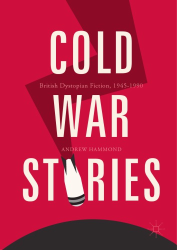 Cold War Stories British Dystopian Fiction 19451990 Andrew Hammond