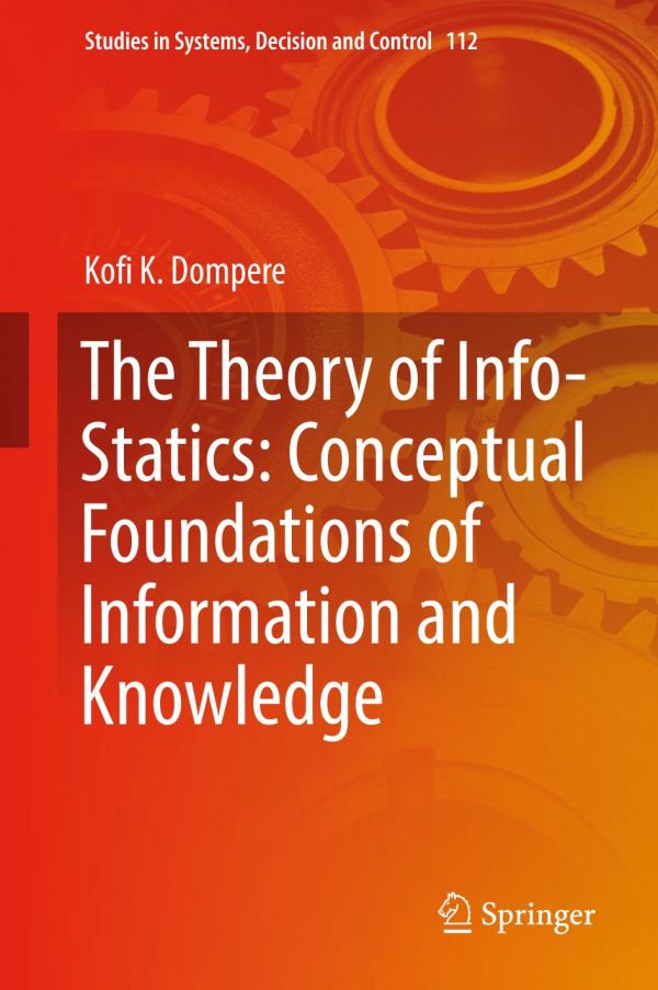 The Theory Of Infostatics Conceptual Foundations Of Information And Knowledge Dompere