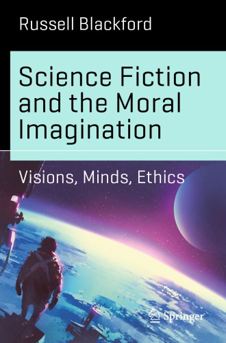 Science Fiction And The Moral Imagination Visions Minds Ethics Russell Blackford