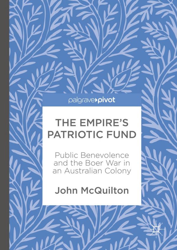 The Empires Patriotic Fund Public Benevolence And The Boer War In An Australian Colony Mcquilton