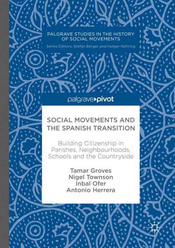 Social Movements And The Spanish Transition Building Citizenship In Parishes Neighbourhoods Schools And The Countryside Groves