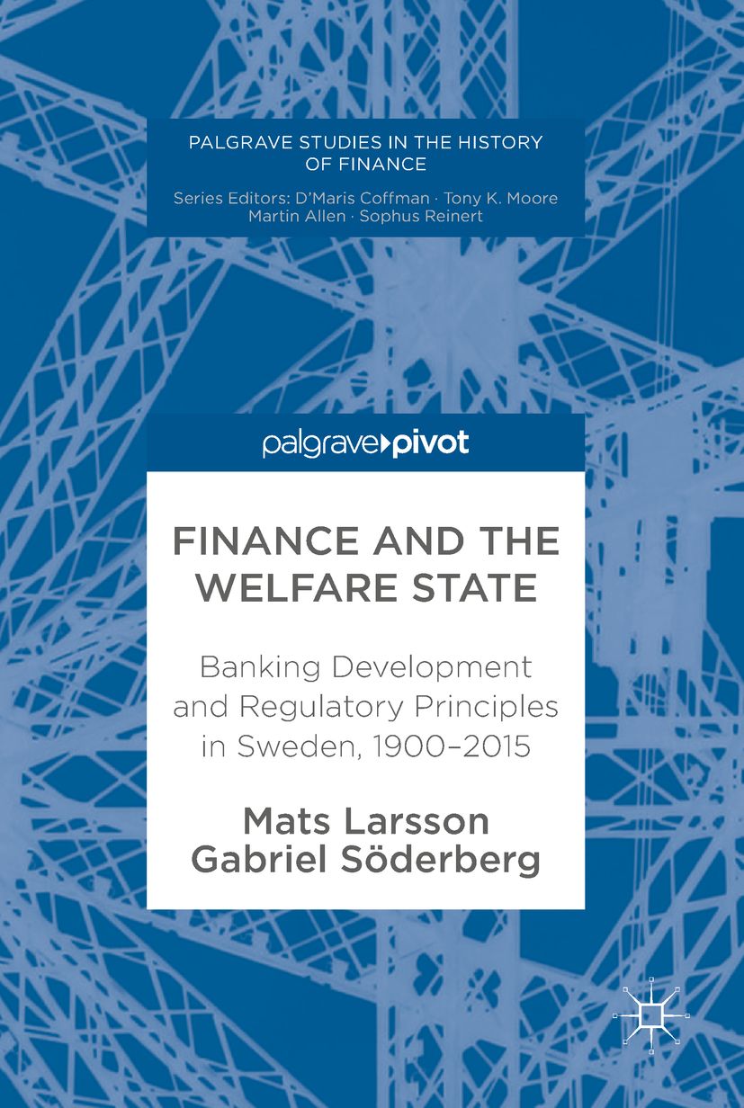 Finance And The Welfare State Banking Development And Regulatory Principles In Sweden 19002015 Mats Larsson
