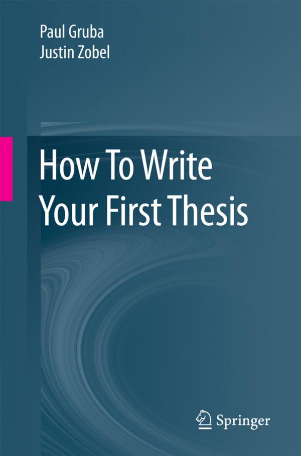 How To Write Your First Thesis 1st Edition Paul Gruba Justin Zobel