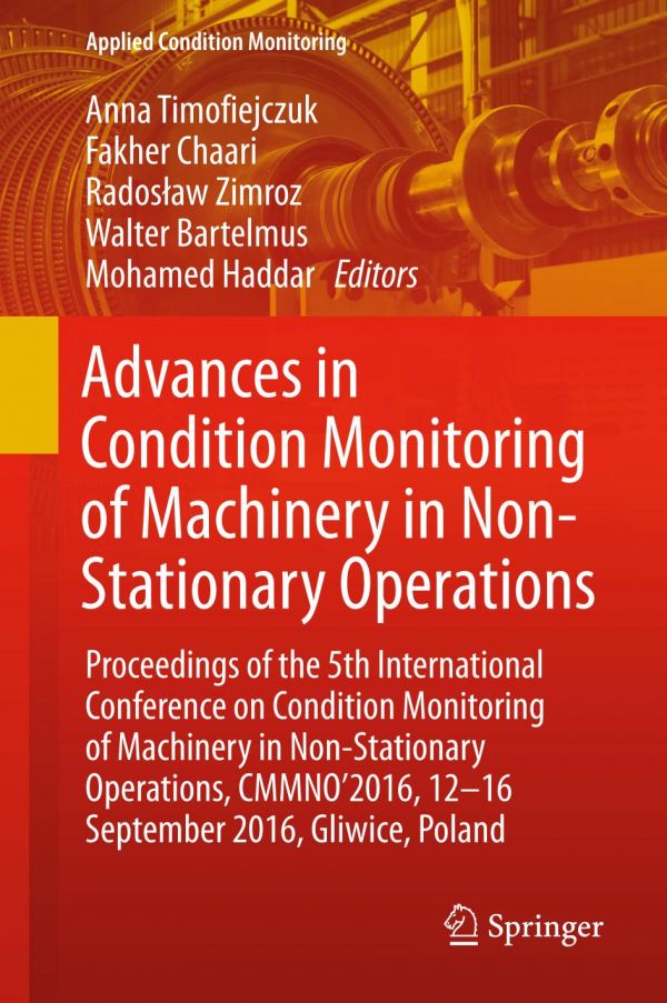 Advances In Condition Monitoring Of Machinery In Nonstationary Operations Proceedings Of The 5th International Conference On Condition Monitoring Of Machinery In Nonstationary Operations Cmmno2016 1216 September 2016 Gliwice Poland Bartelmus
