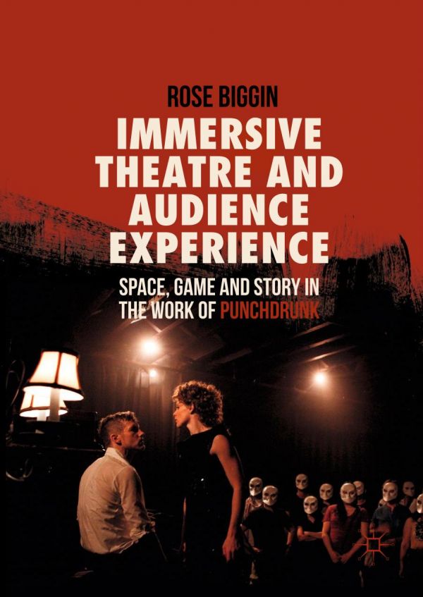 Immersive Theatre And Audience Experience Space Game And Story In The Work Of Punchdrunk Biggin