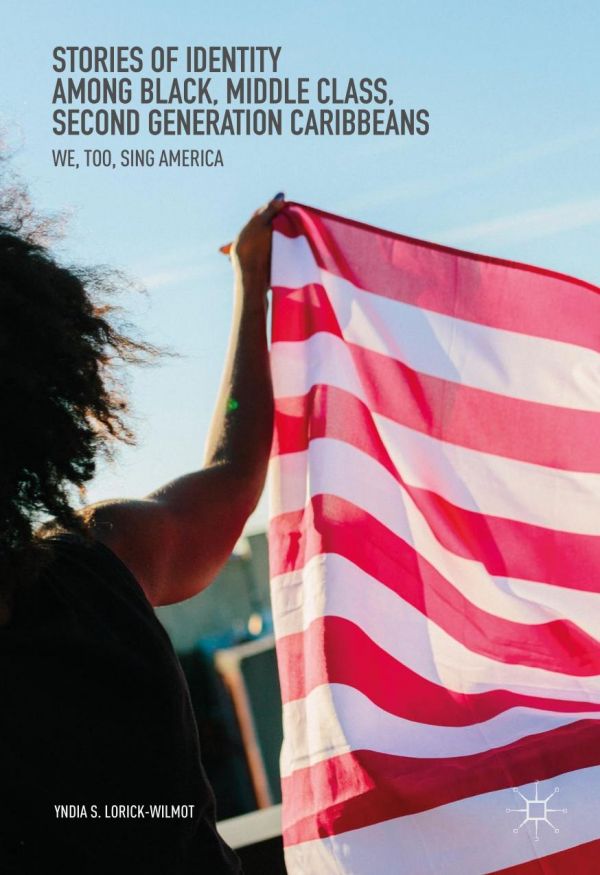 Stories Of Identity Among Black Middle Class Second Generation Caribbeans We Too Sing America Lorickwilmot