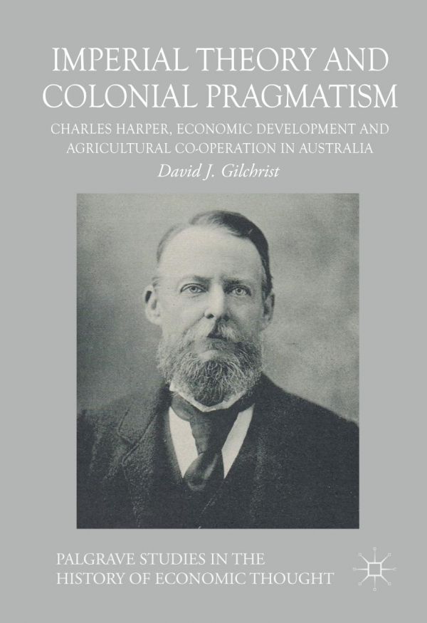 Imperial Theory And Colonial Pragmatism Charles Harper Economic Development And Agricultural Cooperation In Australia Harper