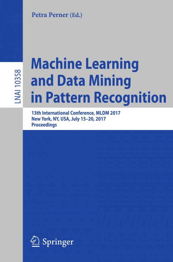 Machine Learning And Data Mining In Pattern Recognition 13th International Conference Mldm 2017 New York Ny Usa July 1520 2017 Proceedings Perner
