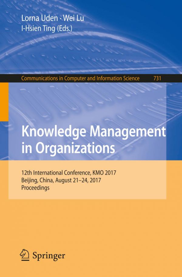 Knowledge Management In Organizations 12th International Conference Kmo 2017 Beijing China August 2124 2017 Proceedings Lu Wei