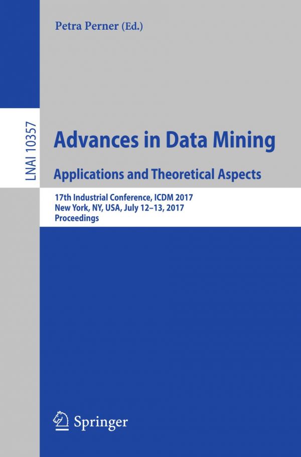 Advances In Data Mining Applications And Theoretical Aspects 17th Industrial Conference Icdm 2017 New York Ny Usa July 1213 2017 Proceedings Perner