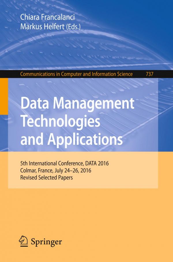 Data Management Technologies And Applications 5th International Conference Data 2016 Colmar France July 2426 2016 Revised Selected Papers Francalanci