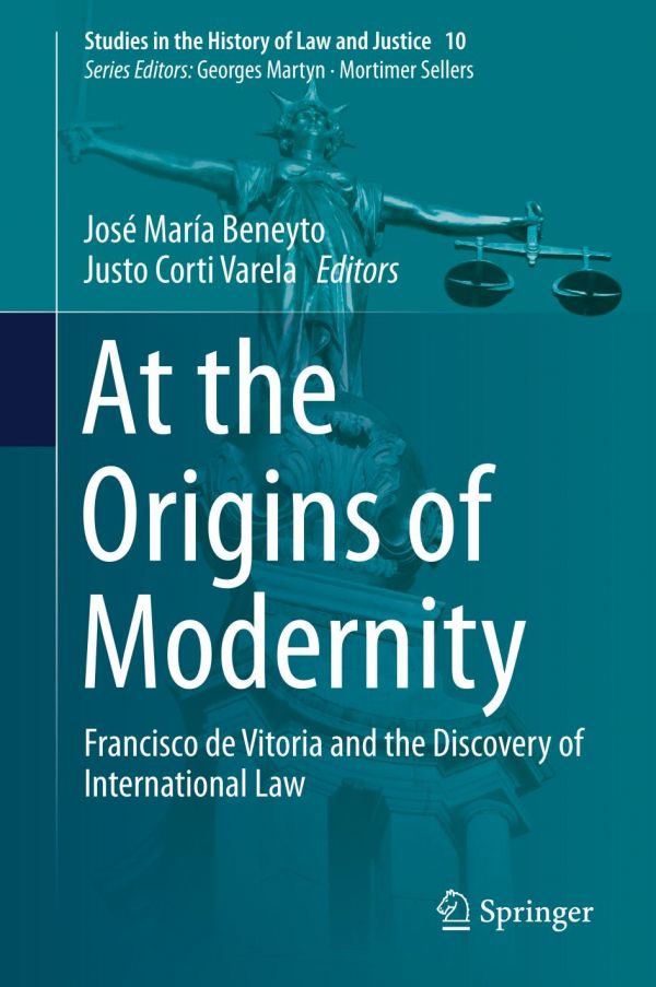 At The Origins Of Modernity Francisco De Vitoria And The Discovery Of International Law Studies In The History Of Law And Justice 10 Jos Mara Beneyto