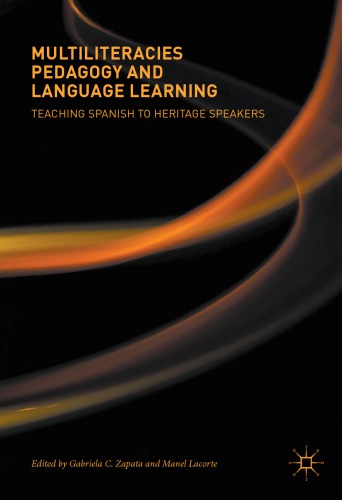 Multiliteracies Pedagogy And Language Learning Teaching Spanish To Heritage Speakers Gabriela C Zapata