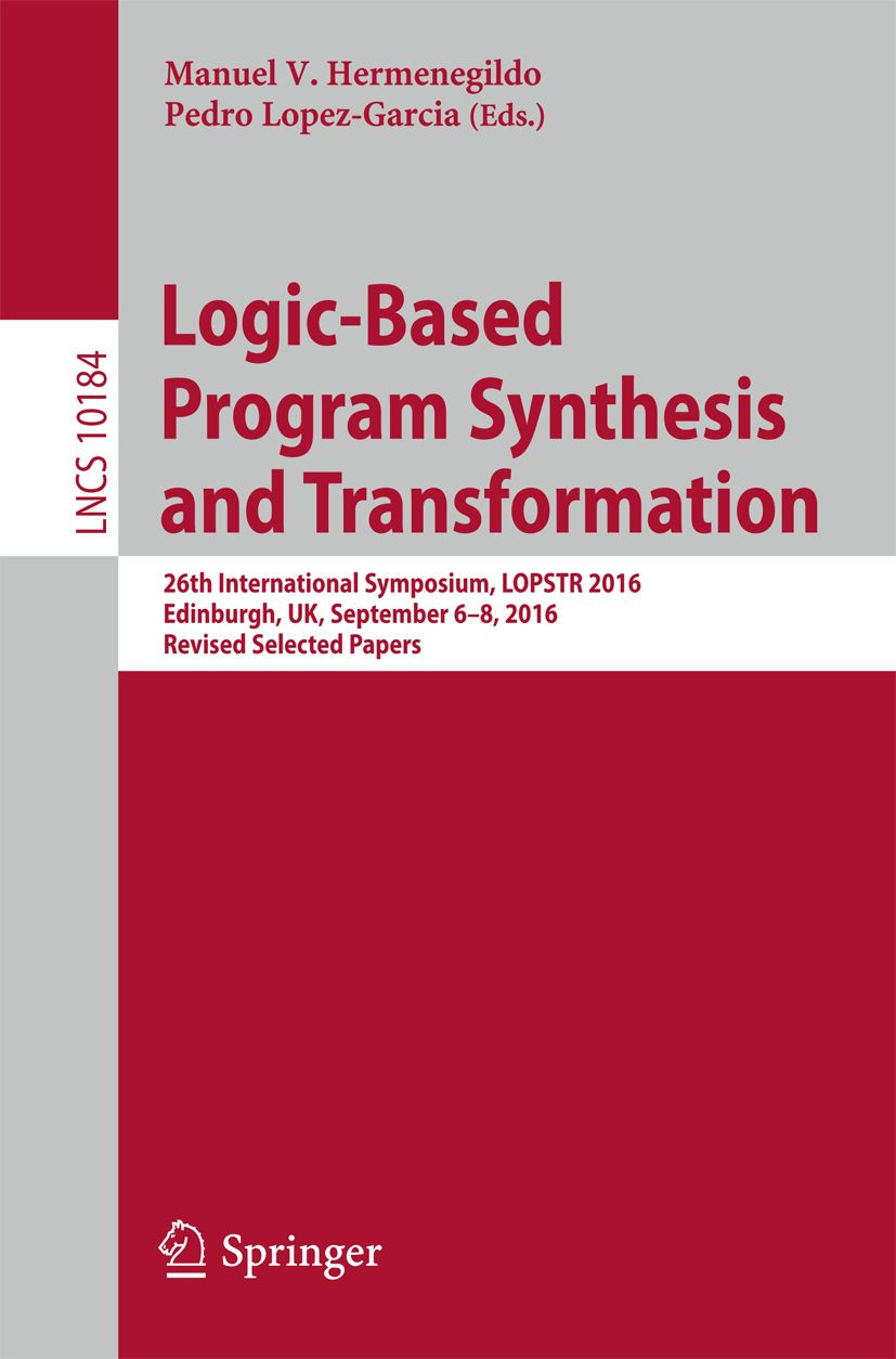 Logicbased Program Synthesis And Transformation 26th International Symposium Lopstr 2016 Edinburgh Uk September 68 2016 Revised Selected Papers Manuel V Hermenegildo