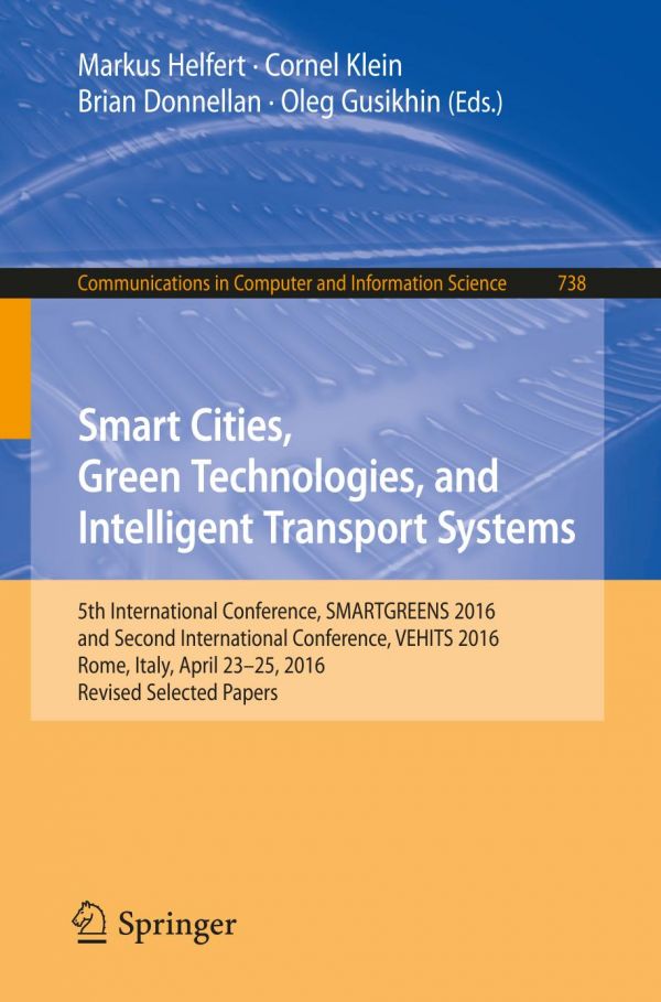 Smart Cities Green Technologies And Intelligent Transport Systems 5th International Conference Smartgreens 2016 And Second International Conference Vehits 2016 Rome Italy April 2325 2016 Revised Selected Papers Donnellan Brian Gusikhin Oleg Helfert Markus Klein Cornel