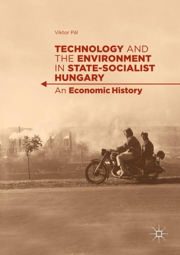 Technology And The Environment In Statesocialist Hungary An Economic History Pl