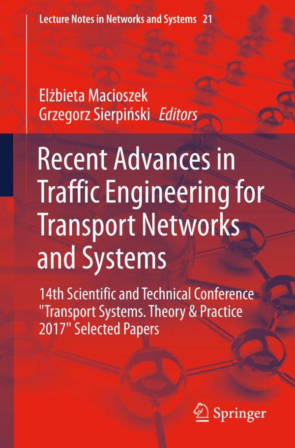 Recent Advances In Traffic Engineering For Transport Networks And Systems 14th Scientific And Technical Conference Transport Systems Theory Practice 2017 Selected Papers Macioszek