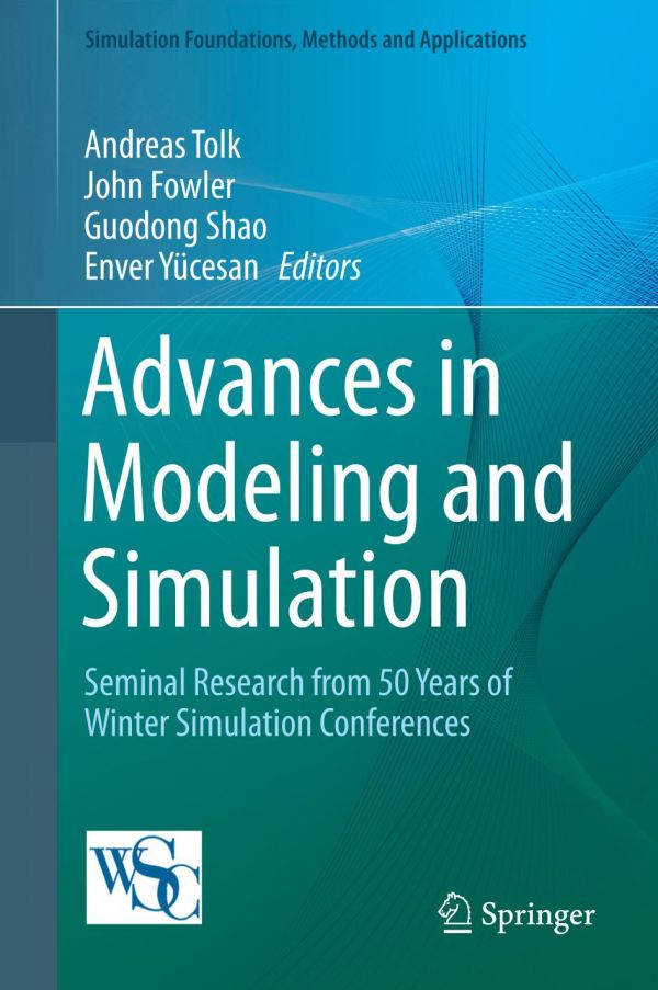 Advances In Modeling And Simulation Seminal Research From 50 Years Of Winter Simulation Conferences Fowler