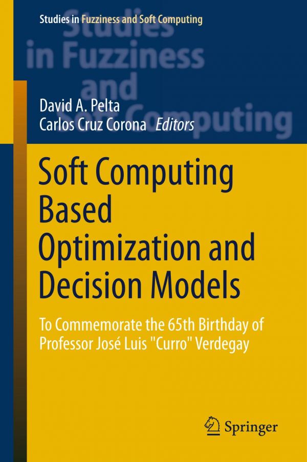 Soft Computing Based Optimization And Decision Models To Commemorate The 65th Birthday Of Professor Jose Luis Curro Verdegay Cruzcorona