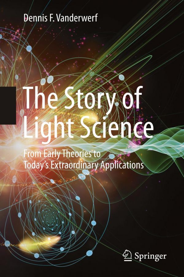 The Story Of Light Science From Early Theories To Todays Extraordinary Applications Vanderwerf