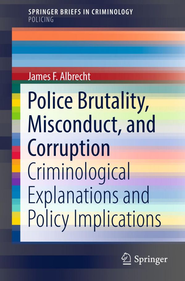 Police Brutality Misconduct And Corruption Criminological Explanations And Policy Implications Albrecht