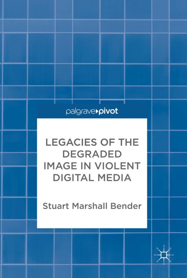 Legacies Of The Degraded Image In Violent Digital Media Bender