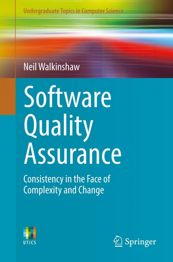 Software Quality Assurance Consistency In The Face Of Complexity And Change Walkinshaw