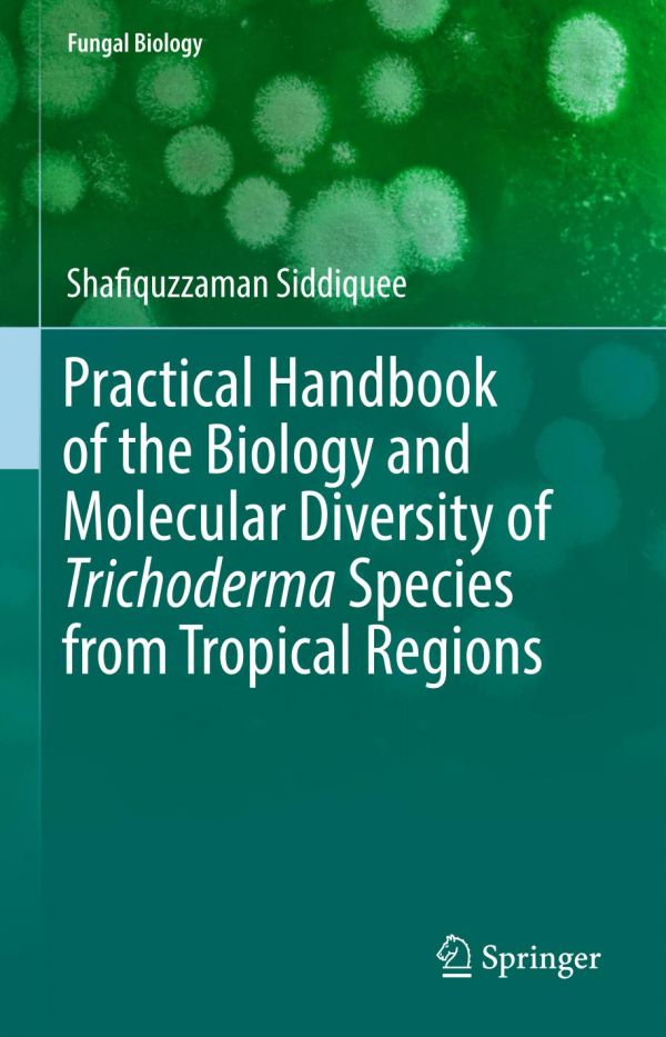 Practical Handbook Of The Biology And Molecular Diversity Of Trichoderma Species From Tropical Regions Siddiquee