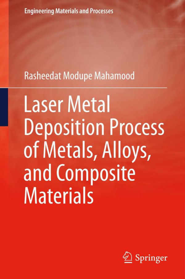 Laser Metal Deposition Process Of Metals Alloys And Composite Materials Mahamood
