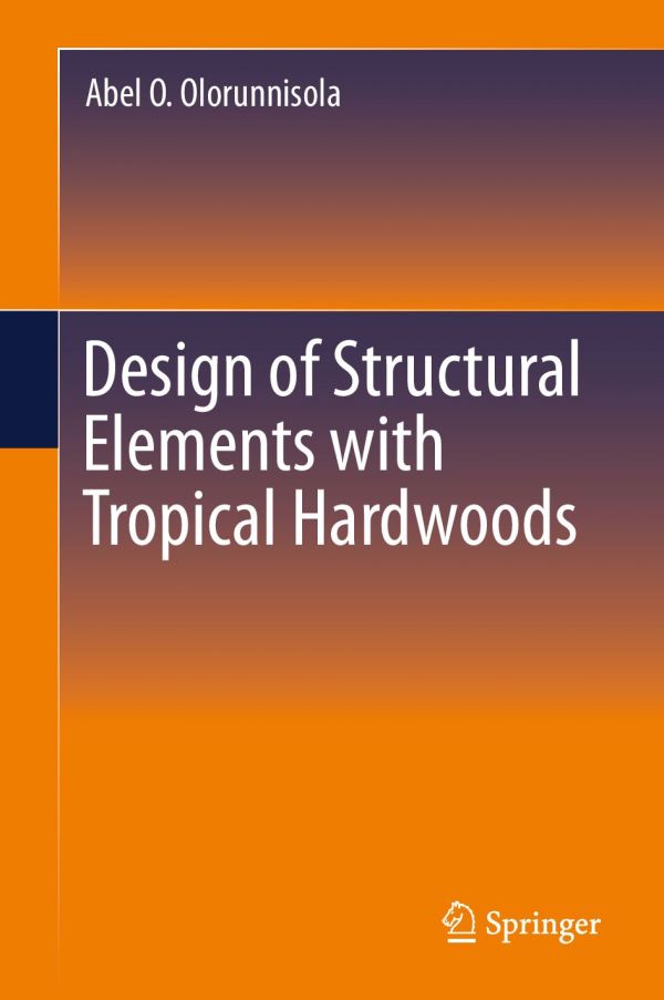 Design Of Structural Elements With Tropical Hardwoods Olorunnisola