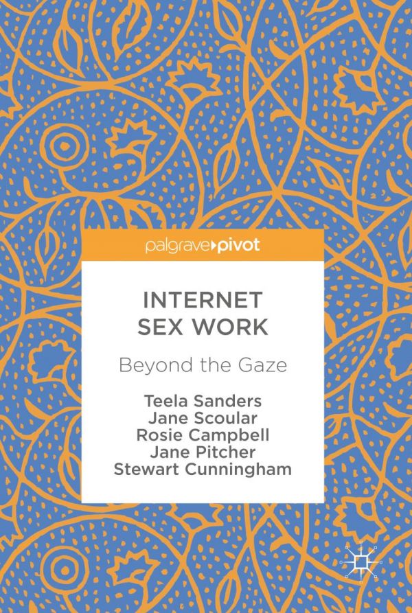 Internet Sex Work Beyond The Gaze Sanders Teela Scoular Jane Campbell