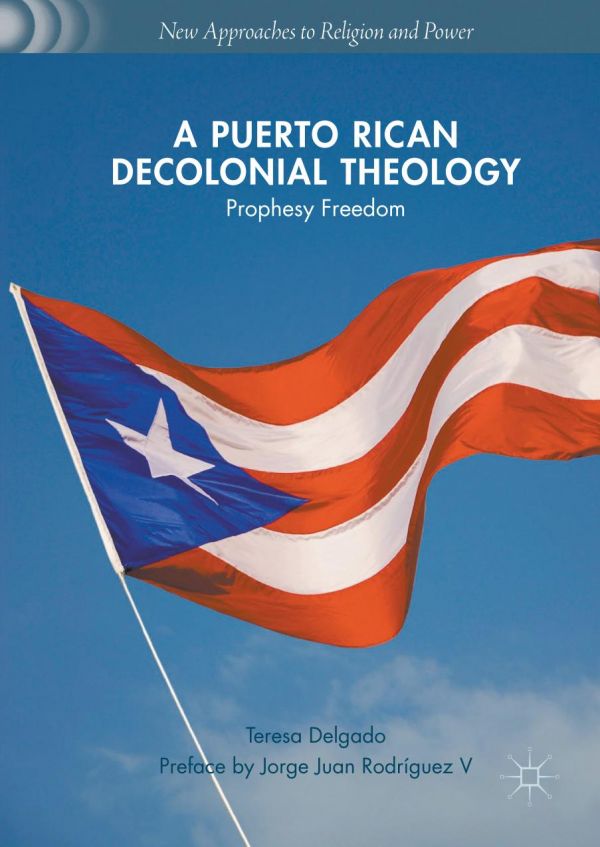 A Puerto Rican Decolonial Theology Prophesy Freedom Delgado