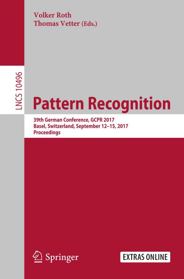 Pattern Recognition 39th German Conference Gcpr 2017 Basel Switzerland September 1215 2017 Proceedings Roth