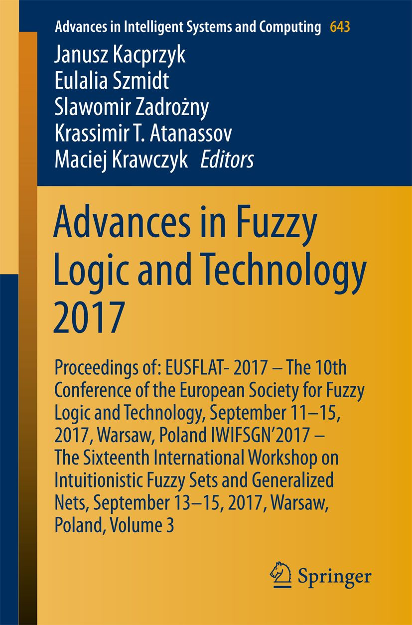 Advances In Fuzzy Logic And Technology 2017 Proceedings Of Eusflat2017 The 10th Conference Of The European Society For Fuzzy Logic And Technology September 1115 2017 Warsaw Poland Iwifsgn2017 The Sixteenth International Workshop On Intuitio Atanassov