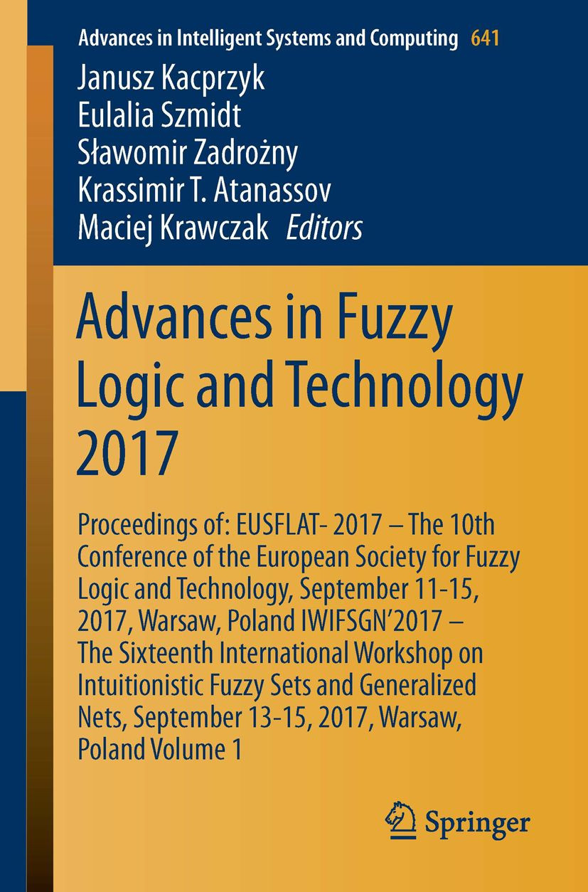 Advances In Fuzzy Logic And Technology 2017 Proceedings Of Eusflat2017 The 10th Conference Of The European Society For Fuzzy Logic And Technology September 1115 2017 Warsaw Poland Iwifsgn2017 The Sixteenth International Workshop On Intuitio Janusz Kacprzyk
