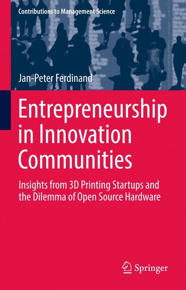 Entrepreneurship In Innovation Communities Insights From 3d Printing Startups And The Dilemma Of Open Source Hardware Ferdinand