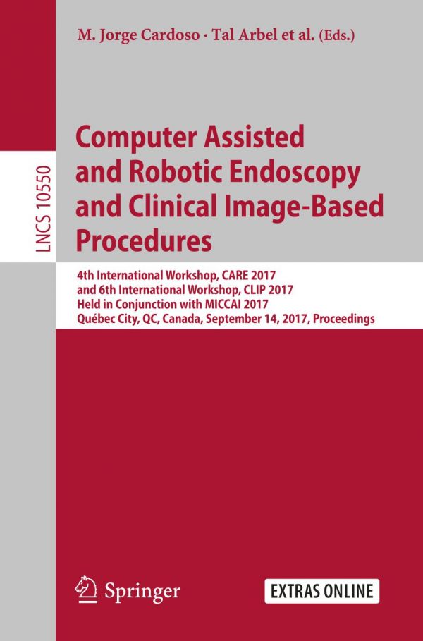 Computer Assisted And Robotic Endoscopy And Clinical Imagebased Procedures 4th International Workshop Care 2017 And 6th International Workshop Clip 2017 Held In Conjunction With Miccai 2017 Quebec City Qc Canada September 14 2017 Proceedings Arbel