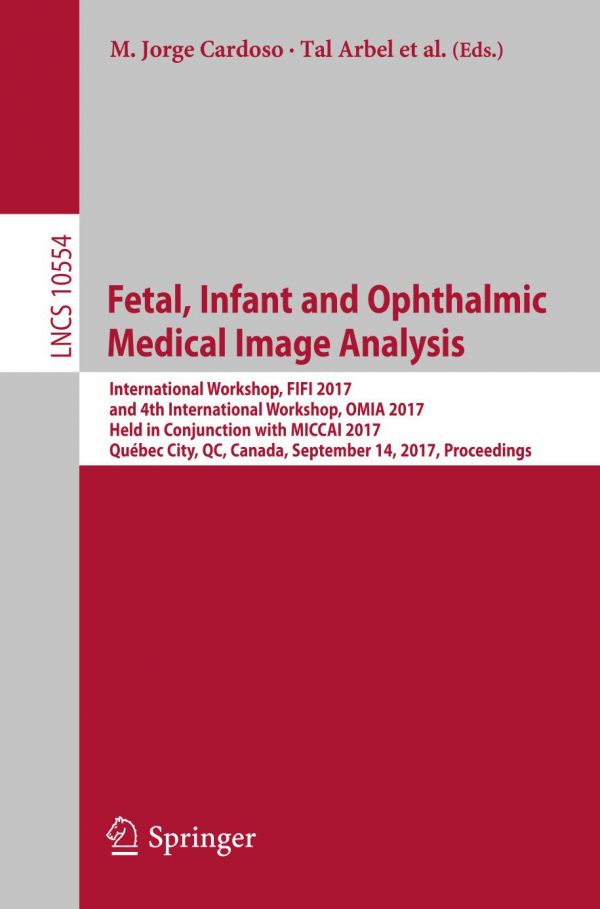 Fetal Infant And Ophthalmic Medical Image Analysis International Workshop Fifi 2017 And 4th International Workshop Omia 2017 Held In Conjunction With Miccai 2017 Quebec City Qc Canada September 14 Proceedings Arbel