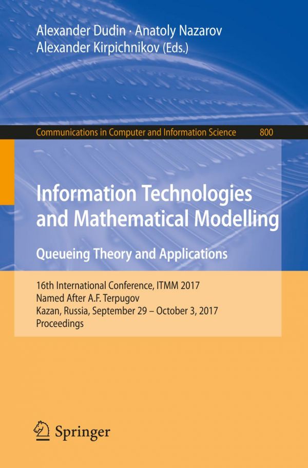 Information Technologies And Mathematical Modelling Queueing Theory And Applications 16th International Conference Itmm 2017 Named After Af Terpugov Kazan Russia September 29october 3 2017 Proceedings Dudin