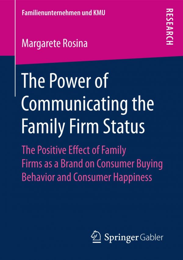 The Power Of Communicating The Family Firm Status The Positive Effect Of Family Firms As A Brand On Consumer Buying Behavior And Consumer Happiness 1st Edition Rosina
