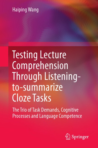 Testing Lecture Comprehension Through Listeningtosummarize Close Tasks The Trio Of Task Demands Cognitive Processes And Language Competence Haiping Wang
