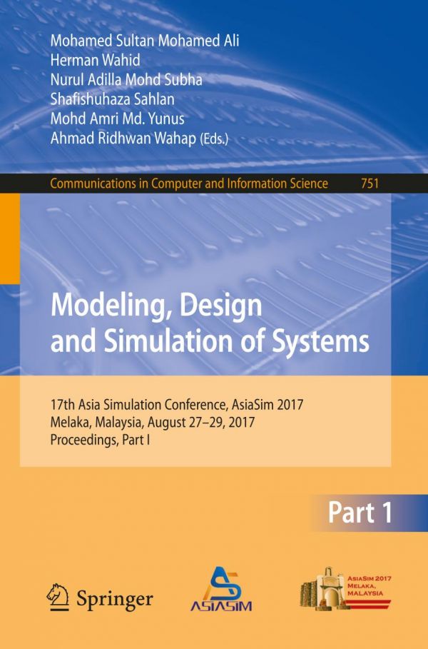 Modeling Design And Simulation Of Systems 17th Asia Simulation Conference Asiasim 2017 Melaka Malaysia August 2729 2017 Proceedings Sultan Mohamed Ali