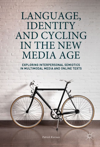 Language Identity And Cycling In The Age Of Global Media Exploring Interpersonal Semiotics In Multimodal Media And Online Texts Patrick Kiernan