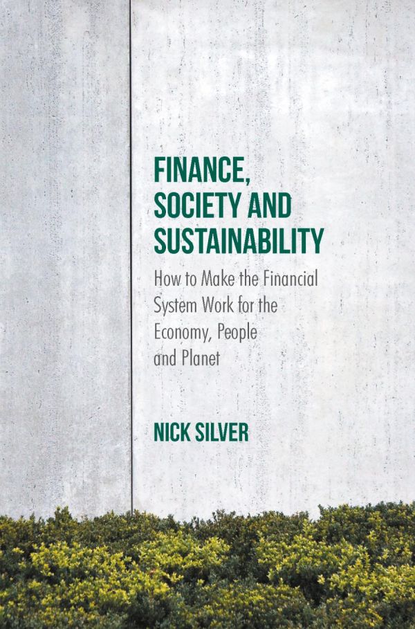 Finance Society And Sustainability How To Make The Financial System Work For The Economy People And The Planet Silver