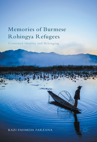 Memories Of Burmese Rohingya Refugees Contested Identity And Belonging 1st Edition Kazi Fahmida Farzana