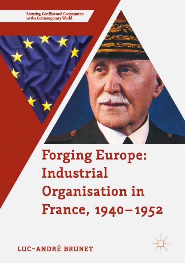Forging Europe Industrial Organisation In France 19401952 Brunet