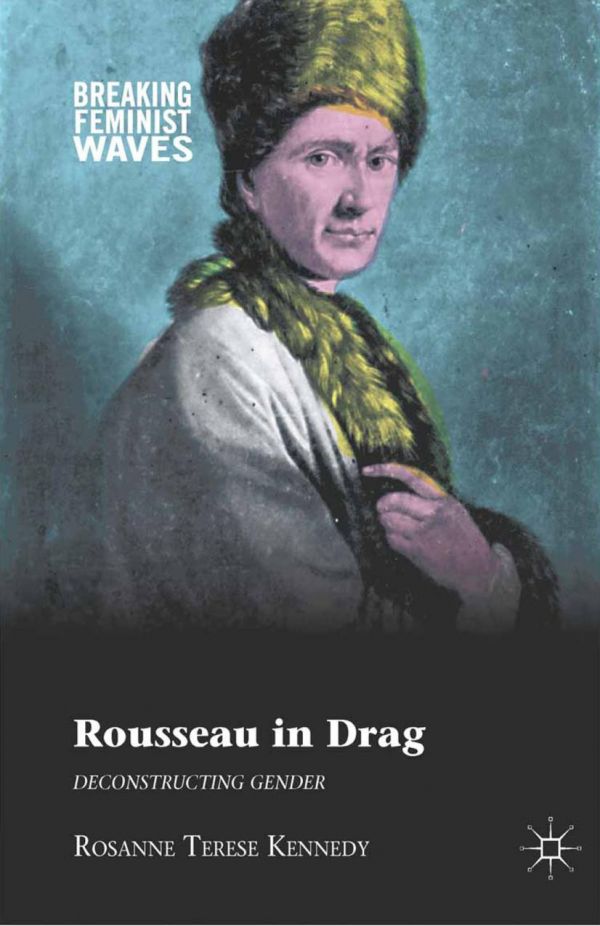 Rousseau In Drag Deconstructing Gender Kennedy Rosanne Terese